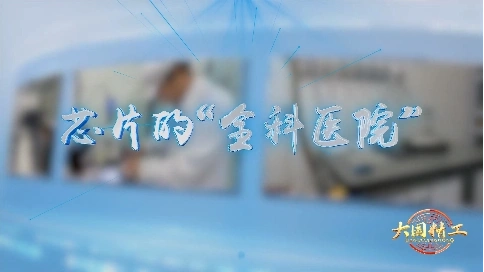 大国精工-《芯片的“全科医院”》